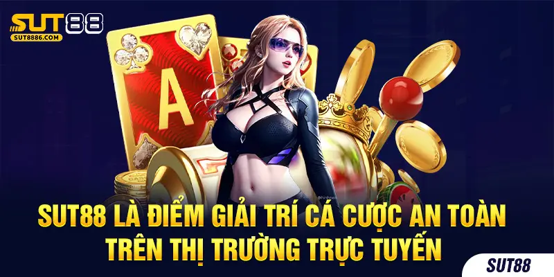SUT88 là điểm giải trí cá cược an toàn trên thị trường trực tuyến