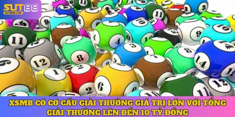 XSMB có cơ cấu giải thưởng giá trị lớn với tổng giải thưởng lên đến 10 tỷ đồng