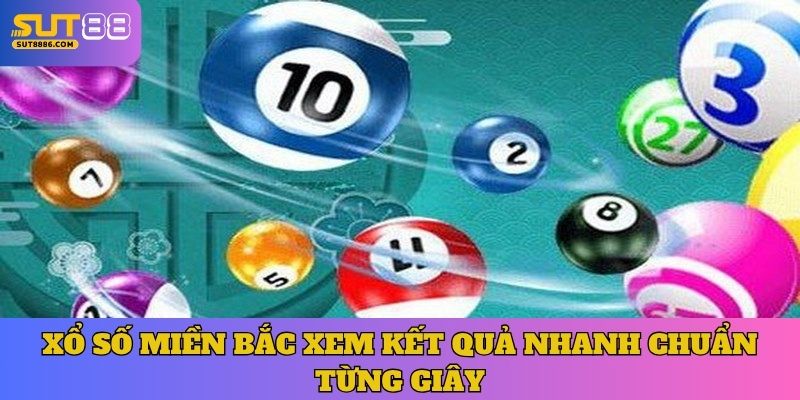 Xổ Số Miền Bắc Xem Kết Quả Nhanh Chuẩn Từng Giây