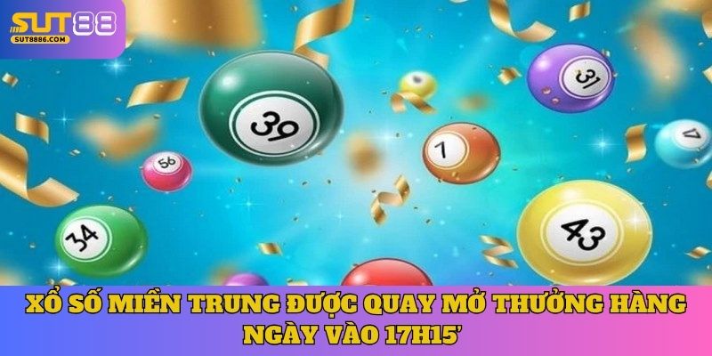 Xổ số Miền Trung được quay mở thưởng hàng ngày vào 17h15’