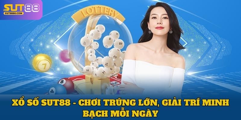 Xổ Số SUT88 - Chơi Trúng Lớn, Giải Trí Minh Bạch Mỗi Ngày